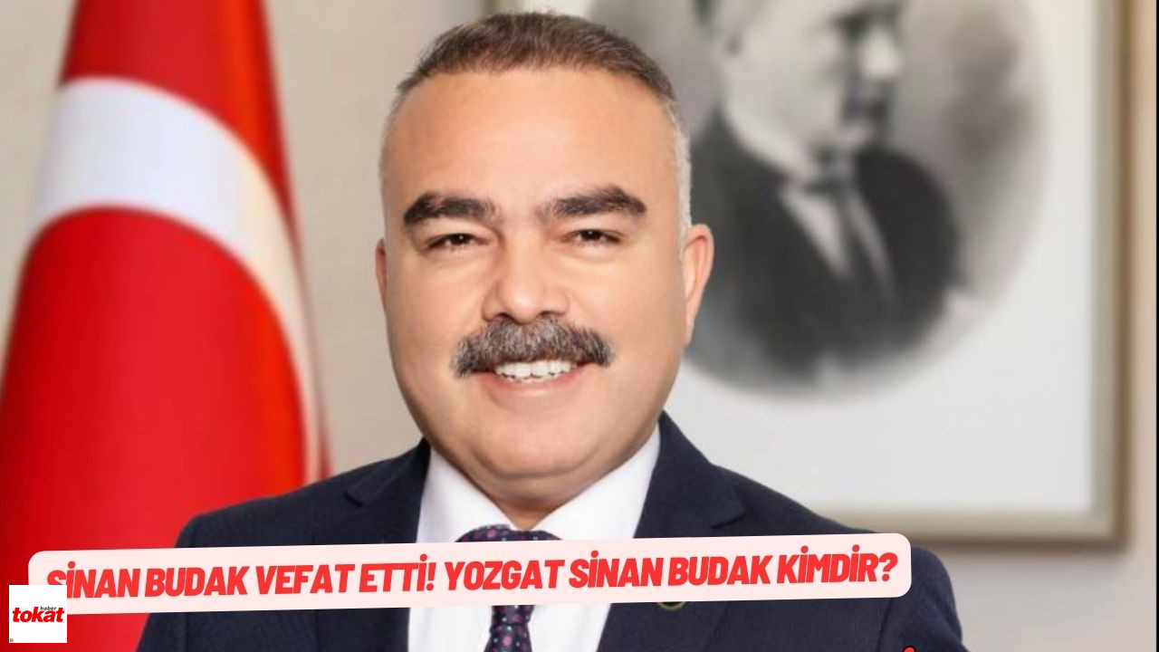 Sinan Budak Vefat Etti! Yozgat Sinan Budak kimdir? Neden Öldü? – Tokat Haberleri – Tokat Son Dakika