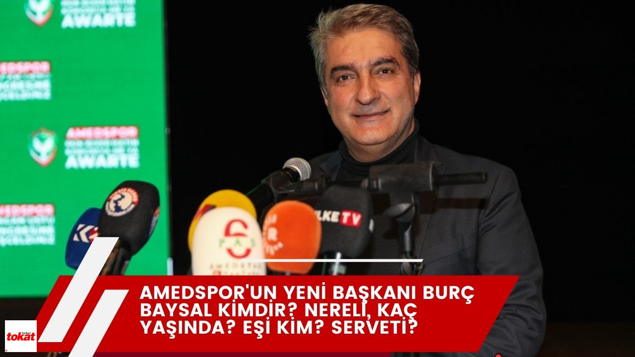 Amedspor’un Yeni Başkanı Burç Baysal Kimdir? Nereli, Kaç Yaşında? Eşi Kim? Serveti? – Tokat Haberleri – Tokat Son Dakika