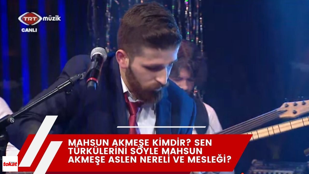 Mahsun Akmeşe Kimdir? Sen Türkülerini Söyle Mahsun Akmeşe Aslen Nereli ve Mesleği? – Tokat Haberleri – Tokat Son Dakika