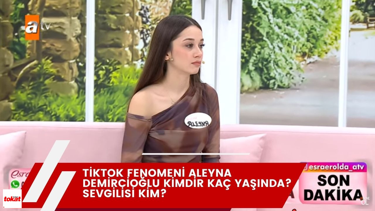 Esra Erol Fenomen Aleyna Demircioğlu kimdir kaç yaşında? Sevgilisi kim? – Tokat Haberleri – Tokat Son Dakika