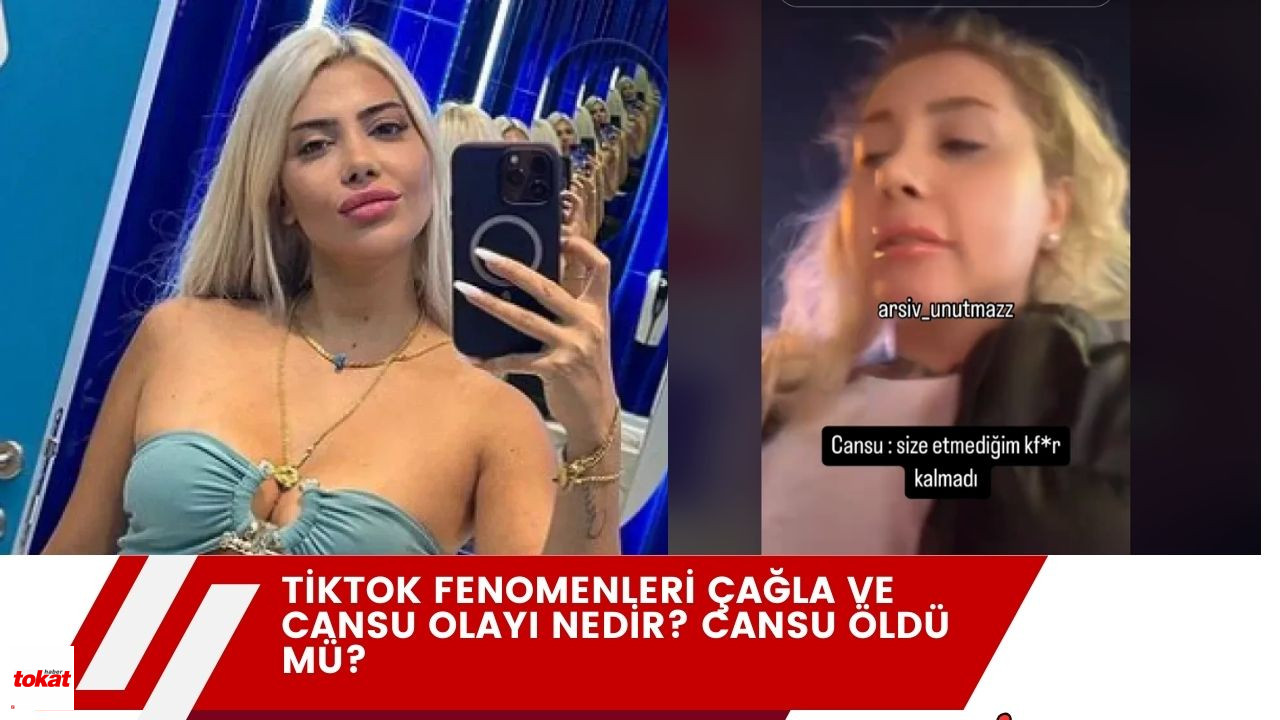 TikTok Fenomenleri Çağla ve Cansu Olayı Nedir? Cansu Öldü mü? – Tokat Haberleri – Tokat Son Dakika